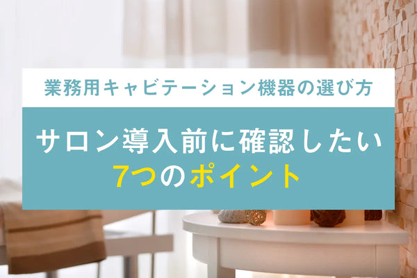 業務用キャビテーション機器の選び方｜サロン導入前に確認したい7つのポイント