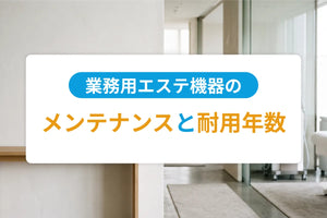 業務用エステ機器のメンテナンスと耐用年数｜長く使うための日常管理と買い替え判断