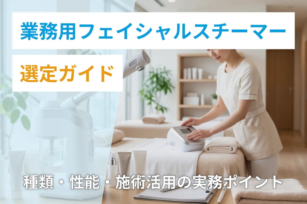 業務用フェイシャルスチーマー選定ガイド｜種類・性能・施術活用の実務ポイント