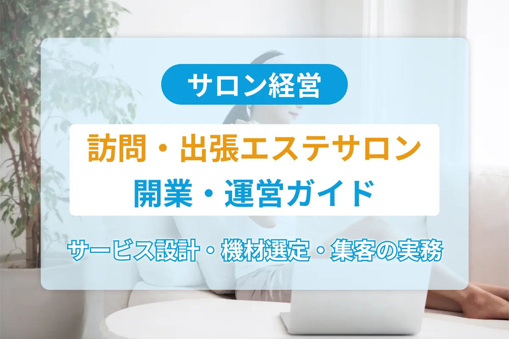 訪問・出張エステサロン開業・運営ガイド｜サービス設計・機材選定・集客の実務