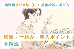 業務用ラジオ波（RF）美容機器の選び方｜種類・仕組み・導入ポイントを解説