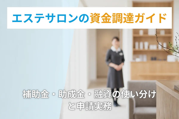 エステサロンの資金調達ガイド｜補助金・助成金・融資の使い分けと申請実務