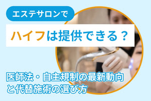 エステサロンでハイフ（HIFU）は提供できる？医師法・自主規制の最新動向と代替施術の選び方