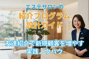 エステサロンの紹介プログラム設計ガイド｜友達紹介で新規顧客を増やす実践ノウハウ
